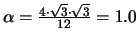 $\alpha = \frac{4 \cdot \sqrt{3} \cdot \sqrt{3}}{12} = 1.0$