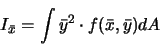 \begin{displaymath}
I_{\bar{x}} = \int \bar{y}^2 \cdot f(\bar{x},\bar{y}) dA
\end{displaymath}