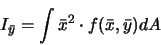 \begin{displaymath}
I_{\bar{y}} = \int \bar{x}^2 \cdot f(\bar{x},\bar{y}) dA
\end{displaymath}