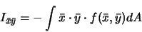 \begin{displaymath}
I_{\bar{x}\bar{y}} = -\int \bar{x} \cdot \bar{y} \cdot f(\bar{x},\bar{y}) dA
\end{displaymath}